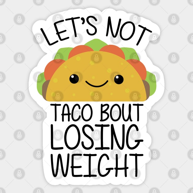 Lets Not Taco Bout Losing Weight Sticker by defytees